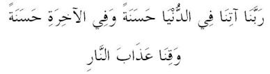 "Our Lord! Give us in this world that which is good and in the Hereafter that which is good, and save us from the torment of the Fire!"